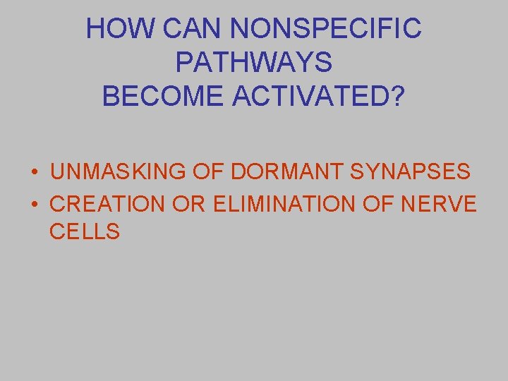 HOW CAN NONSPECIFIC PATHWAYS BECOME ACTIVATED? • UNMASKING OF DORMANT SYNAPSES • CREATION OR