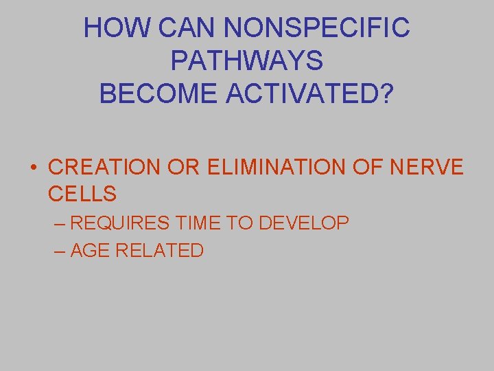 HOW CAN NONSPECIFIC PATHWAYS BECOME ACTIVATED? • CREATION OR ELIMINATION OF NERVE CELLS –