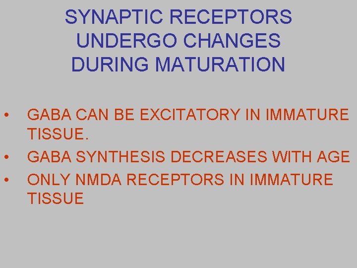 SYNAPTIC RECEPTORS UNDERGO CHANGES DURING MATURATION • • • GABA CAN BE EXCITATORY IN