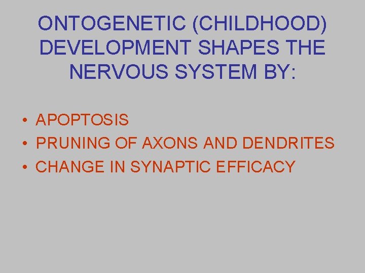 ONTOGENETIC (CHILDHOOD) DEVELOPMENT SHAPES THE NERVOUS SYSTEM BY: • APOPTOSIS • PRUNING OF AXONS