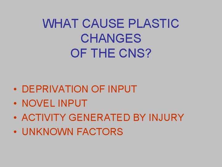 WHAT CAUSE PLASTIC CHANGES OF THE CNS? • • DEPRIVATION OF INPUT NOVEL INPUT