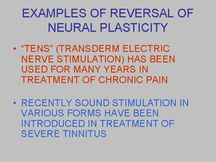 EXAMPLES OF REVERSAL OF NEURAL PLASTICITY • “TENS” (TRANSDERM ELECTRIC NERVE STIMULATION) HAS BEEN