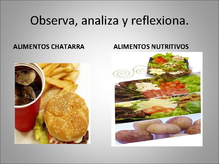 Observa, analiza y reflexiona. ALIMENTOS CHATARRA ALIMENTOS NUTRITIVOS 