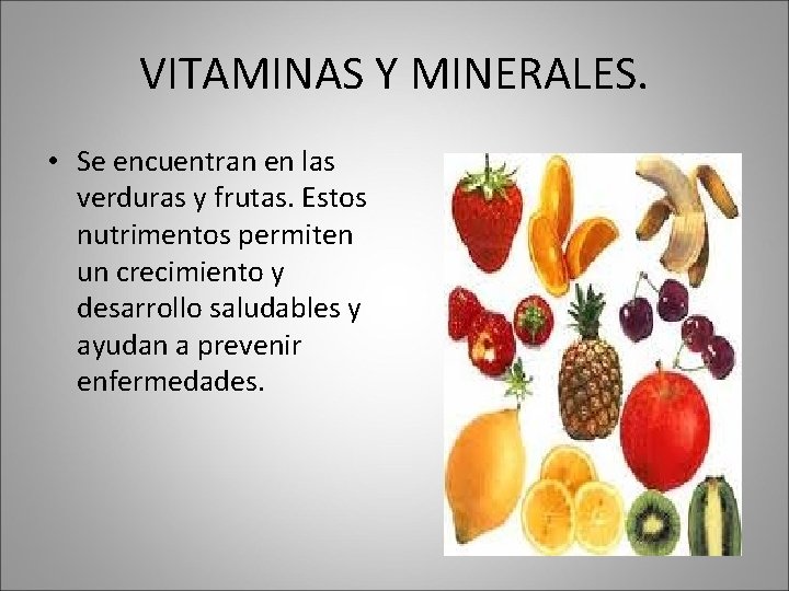 VITAMINAS Y MINERALES. • Se encuentran en las verduras y frutas. Estos nutrimentos permiten
