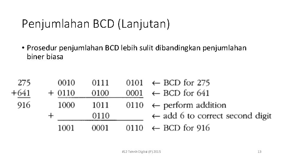 Penjumlahan BCD (Lanjutan) • Prosedur penjumlahan BCD lebih sulit dibandingkan penjumlahan biner biasa #12