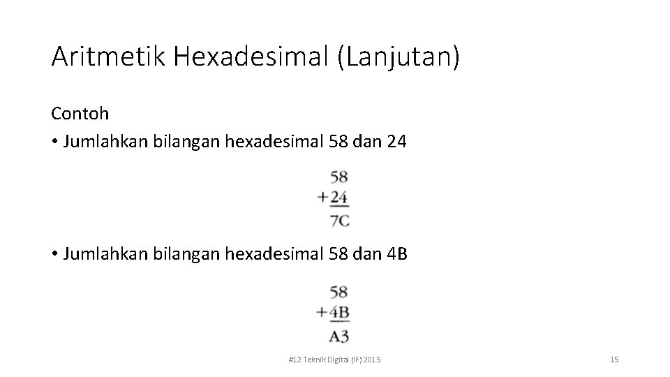 Aritmetik Hexadesimal (Lanjutan) Contoh • Jumlahkan bilangan hexadesimal 58 dan 24 • Jumlahkan bilangan