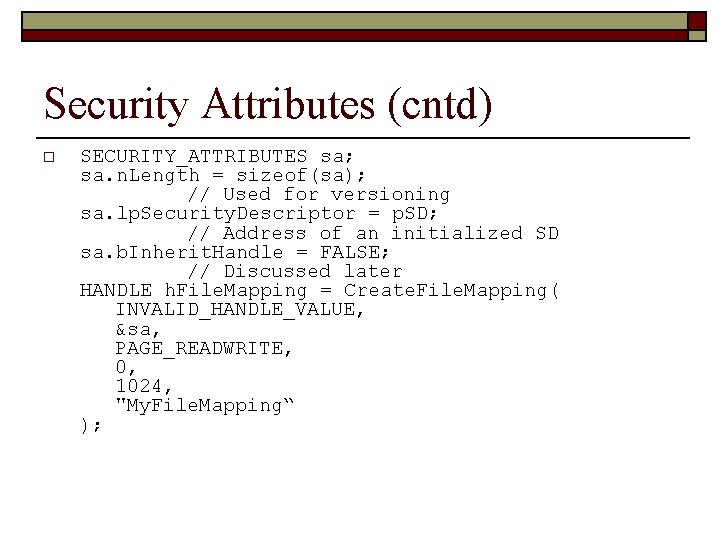 Security Attributes (cntd) o SECURITY_ATTRIBUTES sa; sa. n. Length = sizeof(sa); // Used for