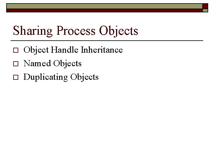 Sharing Process Objects o o o Object Handle Inheritance Named Objects Duplicating Objects 