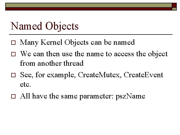 Named Objects o o Many Kernel Objects can be named We can then use