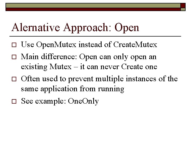 Alernative Approach: Open o o Use Open. Mutex instead of Create. Mutex Main difference: