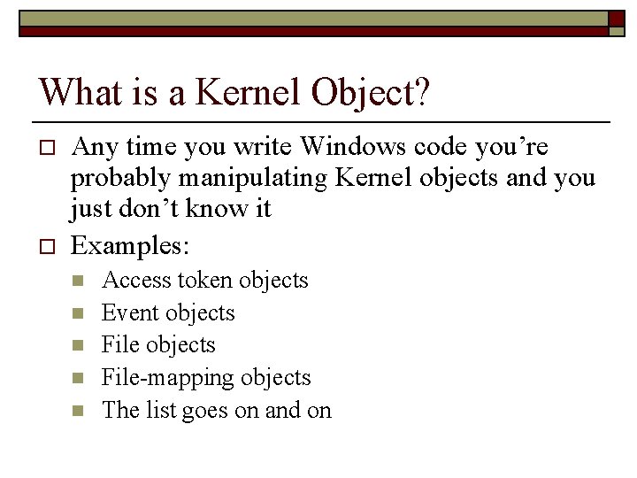 What is a Kernel Object? o o Any time you write Windows code you’re
