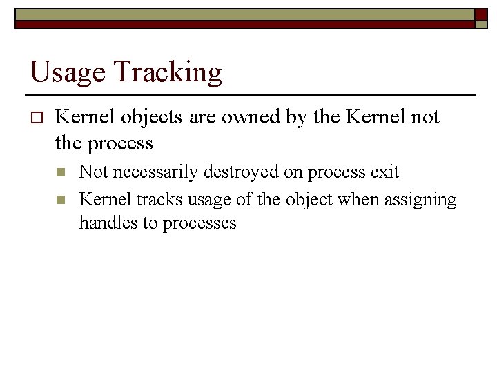 Usage Tracking o Kernel objects are owned by the Kernel not the process n