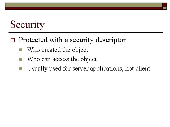 Security o Protected with a security descriptor n n n Who created the object