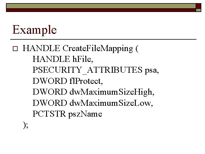 Example o HANDLE Create. File. Mapping ( HANDLE h. File, PSECURITY_ATTRIBUTES psa, DWORD fl.