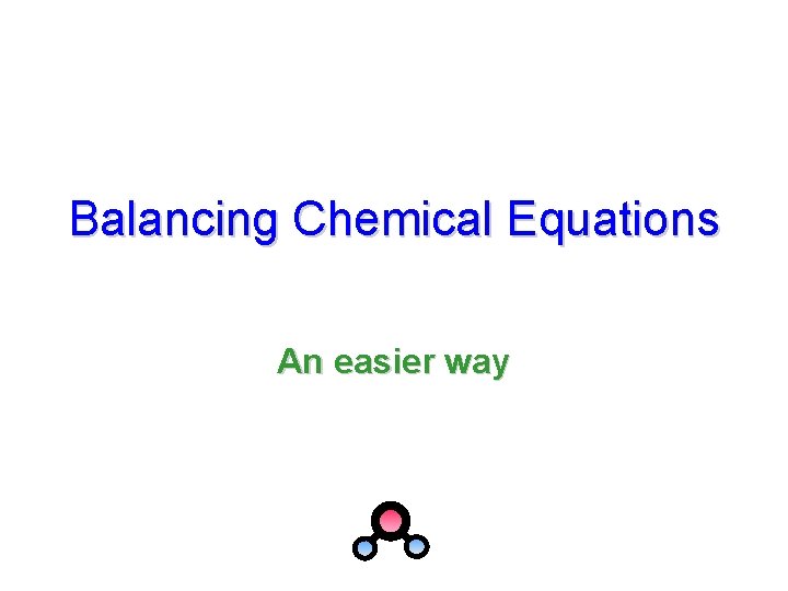 Balancing Chemical Equations An easier way 