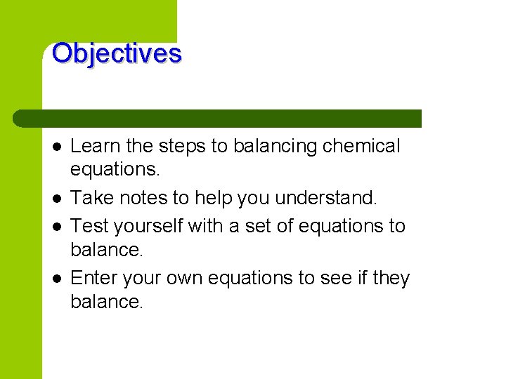 Objectives l l Learn the steps to balancing chemical equations. Take notes to help