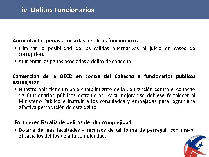 iv. Delitos Funcionarios Aumentar las penas asociadas a delitos funcionarios • Eliminar la posibilidad