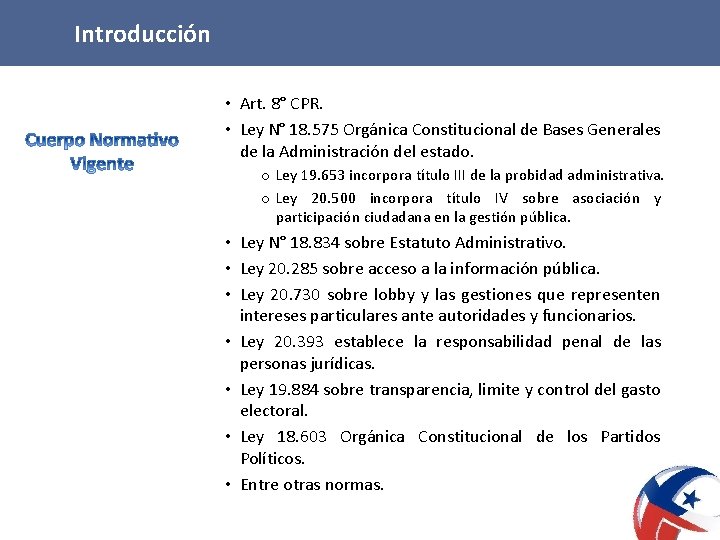 Introducción • Art. 8° CPR. • Ley N° 18. 575 Orgánica Constitucional de Bases