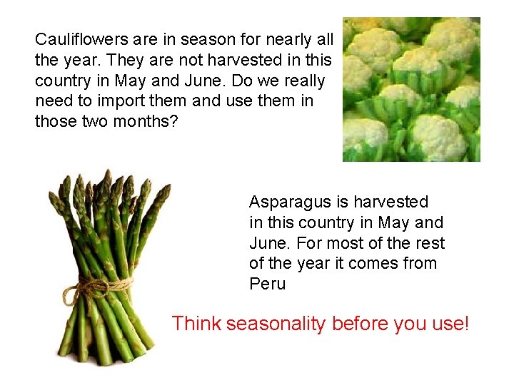 Cauliflowers are in season for nearly all the year. They are not harvested in