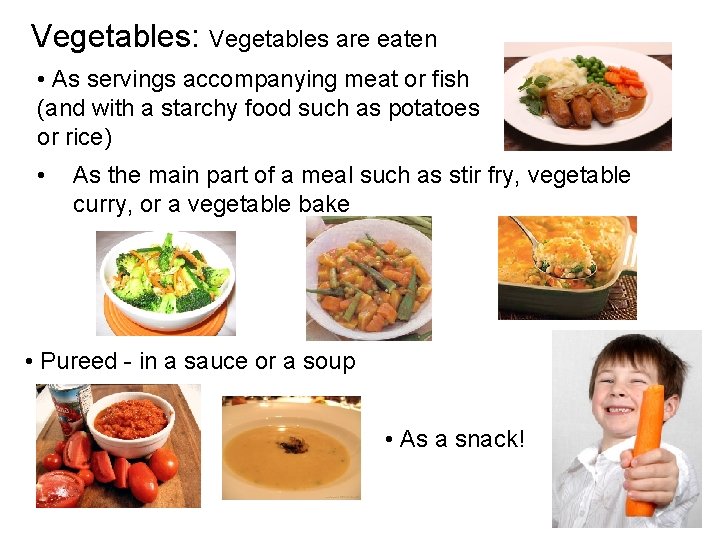 Vegetables: Vegetables are eaten • As servings accompanying meat or fish (and with a