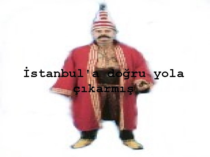 İstanbul'a doğru yola çıkarmış 