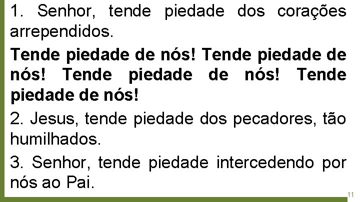 1. Senhor, tende piedade dos corações arrependidos. Tende piedade de nós! 2. Jesus, tende