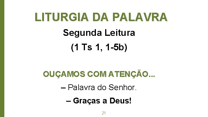 LITURGIA DA PALAVRA Segunda Leitura (1 Ts 1, 1 -5 b) OUÇAMOS COM ATENÇÃO.