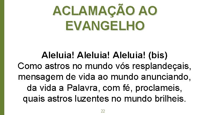 ACLAMAÇÃO AO EVANGELHO Aleluia! (bis) Como astros no mundo vós resplandeçais, mensagem de vida