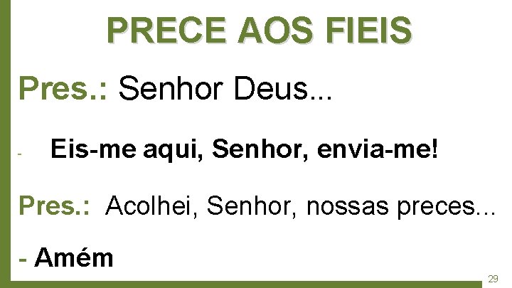 PRECE AOS FIEIS Pres. : Senhor Deus. . . - Eis-me aqui, Senhor, envia-me!