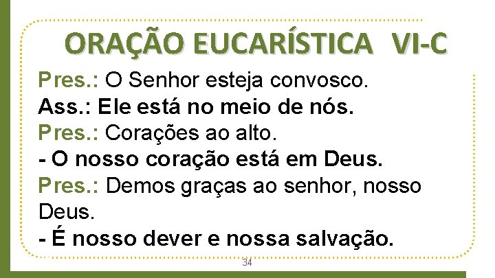 ORAÇÃO EUCARÍSTICA VI-C Pres. : O Senhor esteja convosco. Ass. : Ele está no