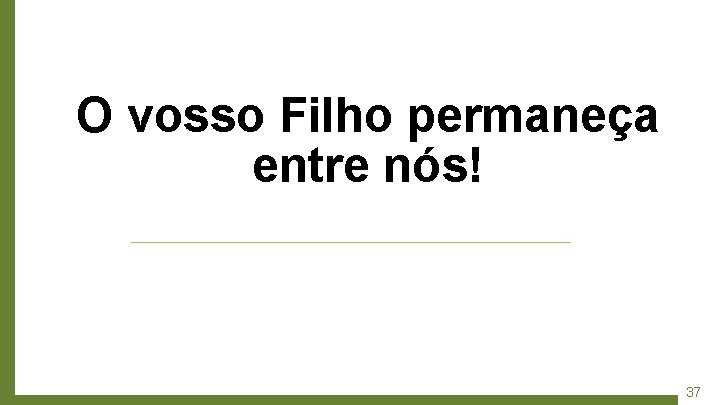 O vosso Filho permaneça entre nós! 37 