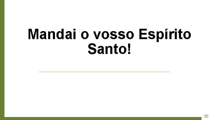 Mandai o vosso Espírito Santo! 38 