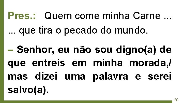 Pres. : Quem come minha Carne. . . que tira o pecado do mundo.