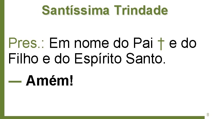 Santíssima Trindade Pres. : Em nome do Pai † e do Filho e do