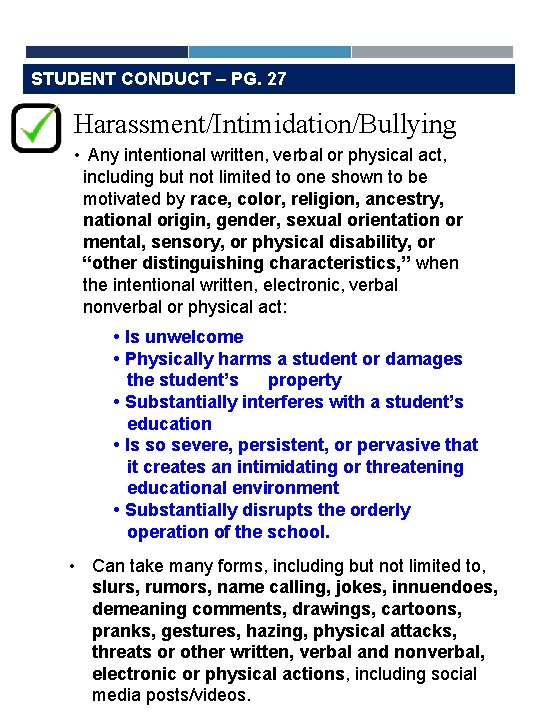 STUDENT CONDUCT – PG. 27 Harassment/Intimidation/Bullying • Any intentional written, verbal or physical act,