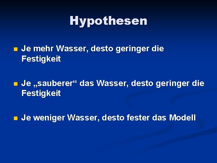 Hypothesen n Je mehr Wasser, desto geringer die Festigkeit n Je „sauberer“ das Wasser,