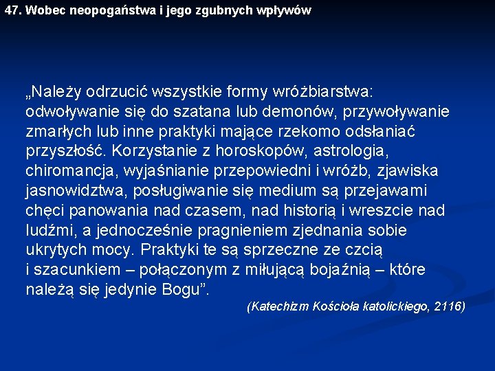 47. Wobec neopogaństwa i jego zgubnych wpływów „Należy odrzucić wszystkie formy wróżbiarstwa: odwoływanie się