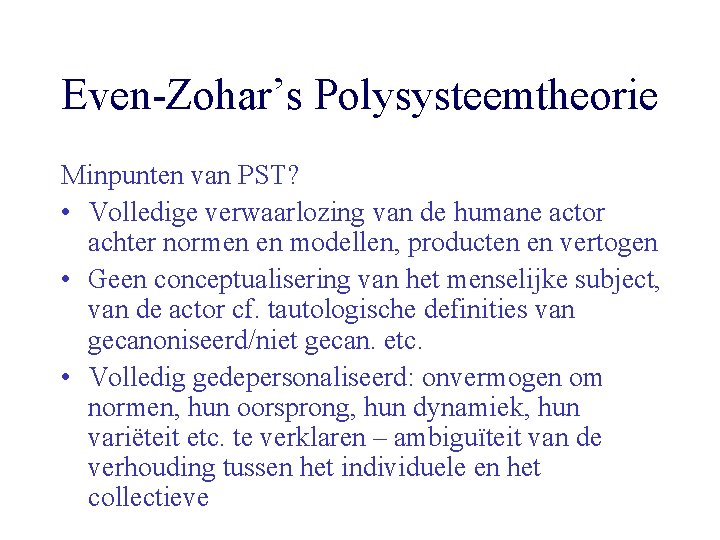 Even-Zohar’s Polysysteemtheorie Minpunten van PST? • Volledige verwaarlozing van de humane actor achter normen