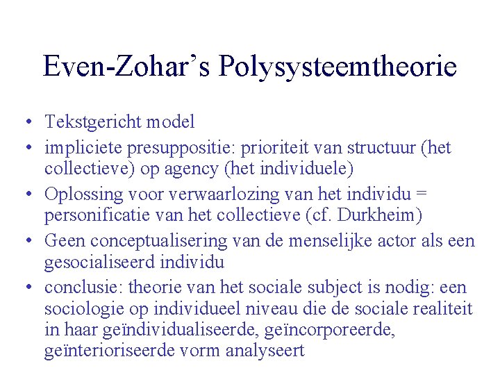 Even-Zohar’s Polysysteemtheorie • Tekstgericht model • impliciete presuppositie: prioriteit van structuur (het collectieve) op