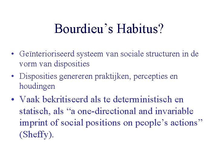 Bourdieu’s Habitus? • Geïnterioriseerd systeem van sociale structuren in de vorm van disposities •