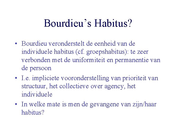 Bourdieu’s Habitus? • Bourdieu veronderstelt de eenheid van de individuele habitus (cf. groepshabitus): te