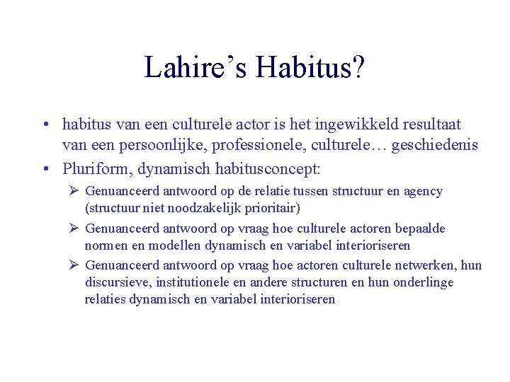 Lahire’s Habitus? • habitus van een culturele actor is het ingewikkeld resultaat van een