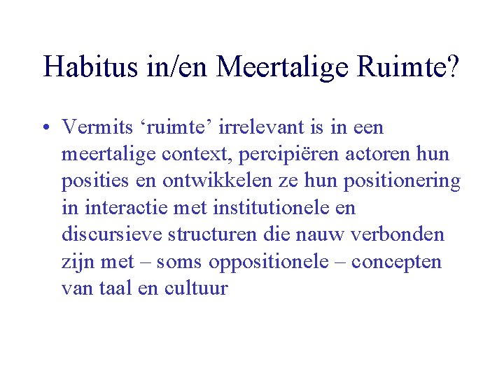 Habitus in/en Meertalige Ruimte? • Vermits ‘ruimte’ irrelevant is in een meertalige context, percipiëren