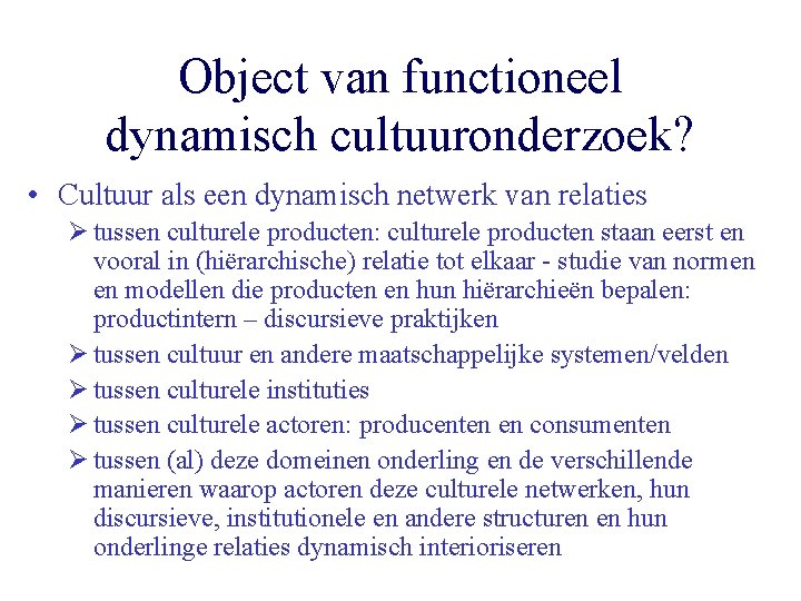 Object van functioneel dynamisch cultuuronderzoek? • Cultuur als een dynamisch netwerk van relaties Ø