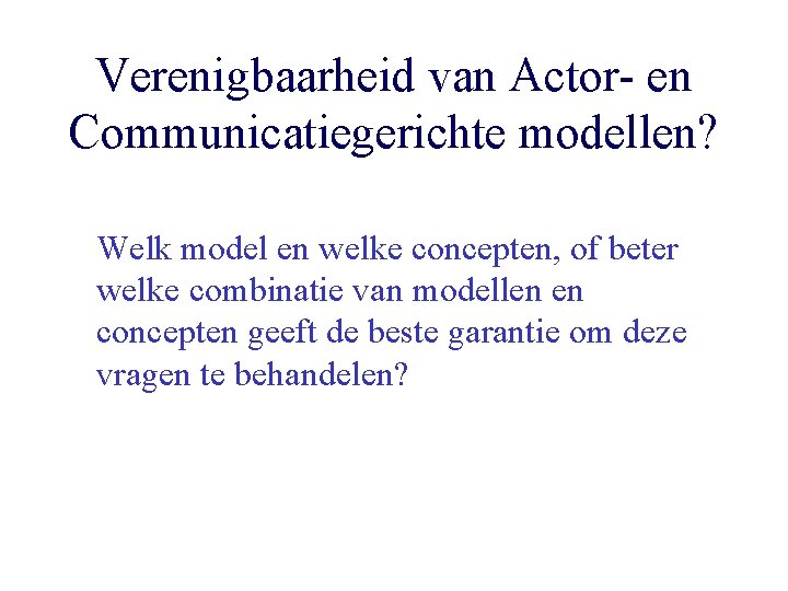 Verenigbaarheid van Actor- en Communicatiegerichte modellen? Welk model en welke concepten, of beter welke