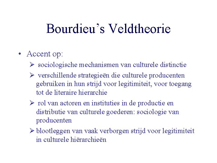 Bourdieu’s Veldtheorie • Accent op: Ø sociologische mechanismen van culturele distinctie Ø verschillende strategieën
