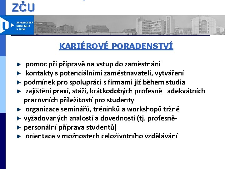 ZČU KARIÉROVÉ PORADENSTVÍ pomoc při přípravě na vstup do zaměstnání kontakty s potenciálními zaměstnavateli,