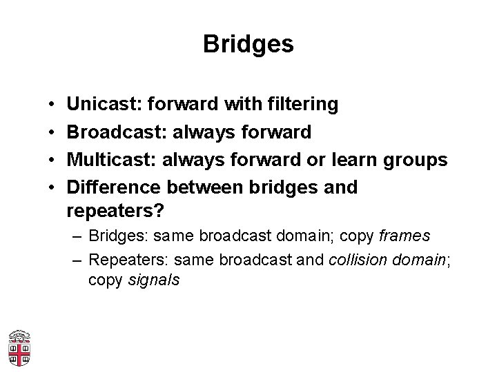 Bridges • • Unicast: forward with filtering Broadcast: always forward Multicast: always forward or