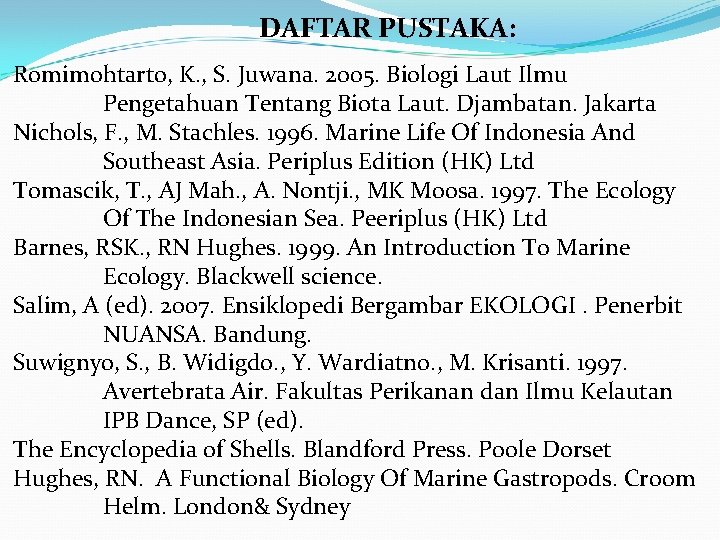 DAFTAR PUSTAKA: Romimohtarto, K. , S. Juwana. 2005. Biologi Laut Ilmu Pengetahuan Tentang Biota