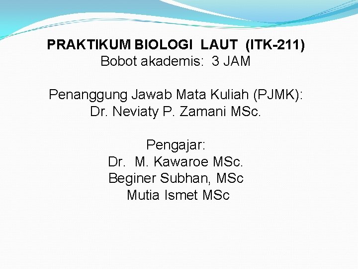 PRAKTIKUM BIOLOGI LAUT (ITK-211) Bobot akademis: 3 JAM Penanggung Jawab Mata Kuliah (PJMK): Dr.